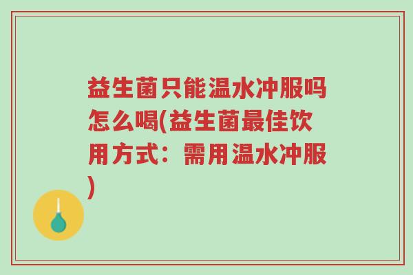 益生菌只能温水冲服吗怎么喝(益生菌最佳饮用方式:需用温水冲服)-第1张图片-超越 益生菌只能温水冲服吗怎么喝(益生菌最佳饮用方式:需用温水冲服)-第1张图片-超越