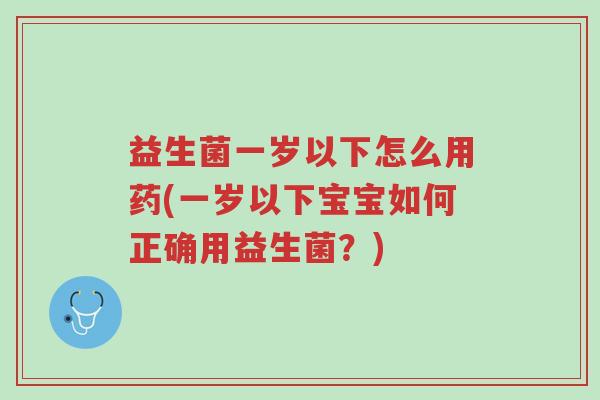 益生菌一岁以下怎么用药(一岁以下宝宝如何正确用益生菌?)-第1张图片-超越 益生菌一岁以下怎么用药(一岁以下宝宝如何正确用益生菌?)-第1张图片-超越