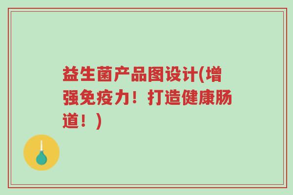 益生菌产品图设计(增强免疫力!打造健康肠道!)-第1张图片-超越 益生菌产品图设计(增强免疫力!打造健康肠道!)-第1张图片-超越