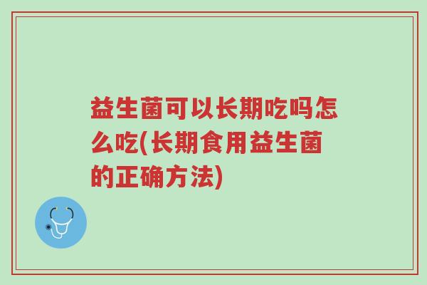 益生菌可以长期吃吗怎么吃(长期食用益生菌的正确方法)-第1张图片-超越 益生菌可以长期吃吗怎么吃(长期食用益生菌的正确方法)-第1张图片-超越