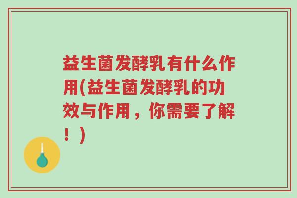 益生菌发酵乳有什么作用(益生菌发酵乳的功效与作用,你需要了解!)-第1张图片-超越 益生菌发酵乳有什么作用(益生菌发酵乳的功效与作用,你需要了解!)-第1张图片-超越