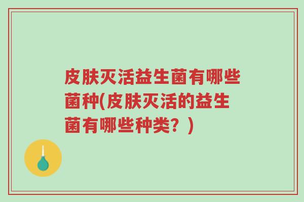 皮肤灭活益生菌有哪些菌种(皮肤灭活的益生菌有哪些种类?)-第1张图片-超越 皮肤灭活益生菌有哪些菌种(皮肤灭活的益生菌有哪些种类?)-第1张图片-超越