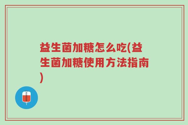 益生菌加糖怎么吃(益生菌加糖使用方法指南)-第1张图片-超越