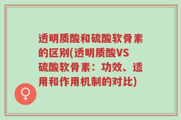 透明质酸和硫酸软骨素的区别(透明质酸VS硫酸软骨素:功效、适用和作用机制的对比)-第1张图片-超越 透明质酸和硫酸软骨素的区别(透明质酸VS硫酸软骨素:功效、适用和作用机制的对比)-第1张图片-超越