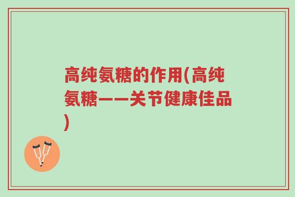 高纯氨糖的作用(高纯氨糖——关节健康佳品)-第1张图片-超越 高纯氨糖的作用(高纯氨糖——关节健康佳品)-第1张图片-超越