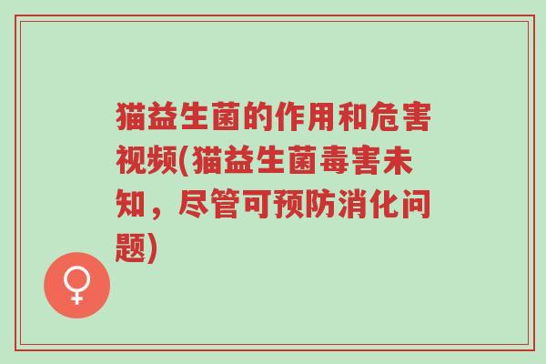 猫益生菌的作用和危害视频(猫益生菌毒害未知,尽管可预防消化问题)-第1张图片-超越 猫益生菌的作用和危害视频(猫益生菌毒害未知,尽管可预防消化问题)-第1张图片-超越