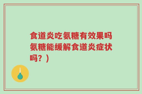 食道炎吃氨糖有效果吗氨糖能缓解食道炎症状吗?)-第1张图片-超越 食道炎吃氨糖有效果吗氨糖能缓解食道炎症状吗?)-第1张图片-超越
