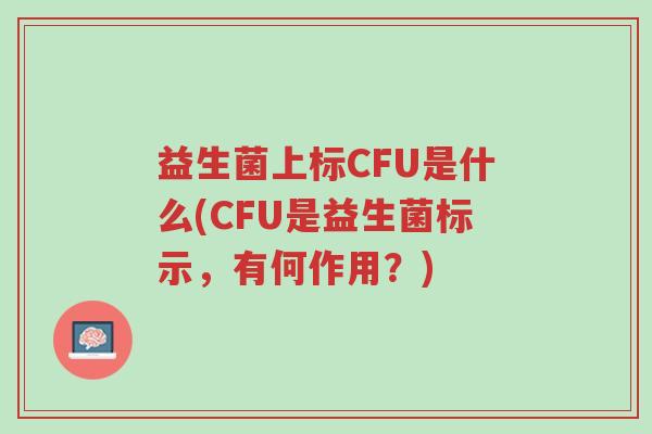 益生菌上标CFU是什么(CFU是益生菌标示，有何作用？)-第1张图片-超越