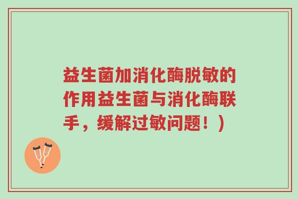 益生菌加消化酶脱敏的作用益生菌与消化酶联手,缓解过敏问题!)-第1张图片-超越 益生菌加消化酶脱敏的作用益生菌与消化酶联手,缓解过敏问题!)-第1张图片-超越