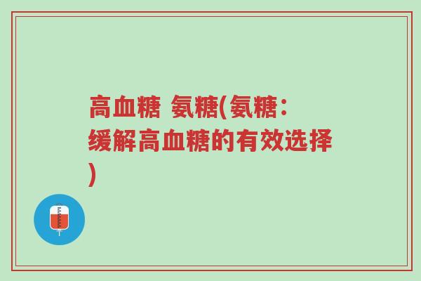 高血糖 氨糖(氨糖：缓解高血糖的有效选择)-第1张图片-超越