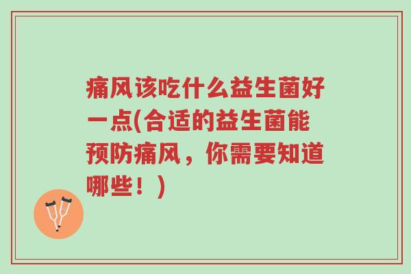 痛风该吃什么益生菌好一点(合适的益生菌能预防痛风,你需要知道哪些!)-第1张图片-超越 痛风该吃什么益生菌好一点(合适的益生菌能预防痛风,你需要知道哪些!)-第1张图片-超越