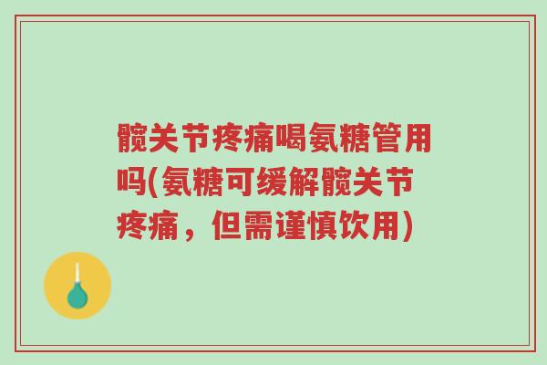 髋关节疼痛喝氨糖管用吗(氨糖可缓解髋关节疼痛,但需谨慎饮用)-第1张图片-超越 髋关节疼痛喝氨糖管用吗(氨糖可缓解髋关节疼痛,但需谨慎饮用)-第1张图片-超越