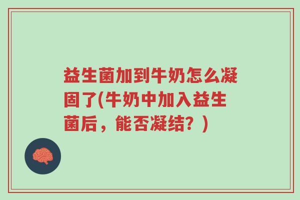 益生菌加到牛奶怎么凝固了(牛奶中加入益生菌后,能否凝结?)-第1张图片-超越 益生菌加到牛奶怎么凝固了(牛奶中加入益生菌后,能否凝结?)-第1张图片-超越