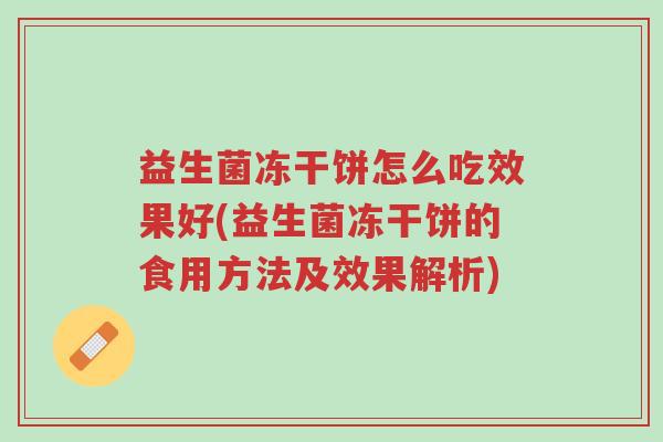 益生菌冻干饼怎么吃效果好(益生菌冻干饼的食用方法及效果解析)-第1张图片-超越 益生菌冻干饼怎么吃效果好(益生菌冻干饼的食用方法及效果解析)-第1张图片-超越