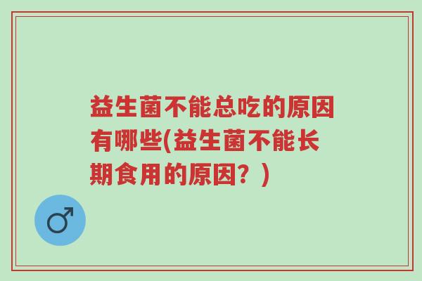 益生菌不能总吃的原因有哪些(益生菌不能长期食用的原因?)-第1张图片-超越 益生菌不能总吃的原因有哪些(益生菌不能长期食用的原因?)-第1张图片-超越