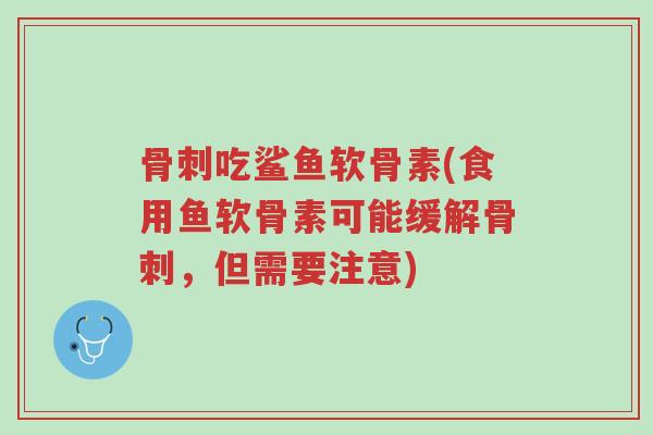 骨刺吃鲨鱼软骨素(食用鱼软骨素可能缓解骨刺,但需要注意)-第1张图片-超越 骨刺吃鲨鱼软骨素(食用鱼软骨素可能缓解骨刺,但需要注意)-第1张图片-超越