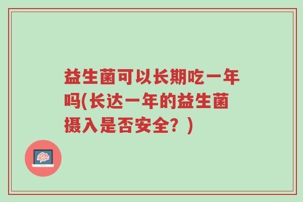益生菌可以长期吃一年吗(长达一年的益生菌摄入是否安全?)-第1张图片-超越 益生菌可以长期吃一年吗(长达一年的益生菌摄入是否安全?)-第1张图片-超越