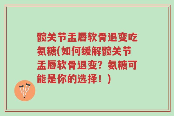 髋关节盂唇软骨退变吃氨糖(如何缓解髋关节盂唇软骨退变?氨糖可能是你的选择!)-第1张图片-超越 髋关节盂唇软骨退变吃氨糖(如何缓解髋关节盂唇软骨退变?氨糖可能是你的选择!)-第1张图片-超越