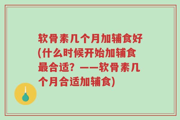 软骨素几个月加辅食好(什么时候开始加辅食最合适?——软骨素几个月合适加辅食)-第1张图片-超越 软骨素几个月加辅食好(什么时候开始加辅食最合适?——软骨素几个月合适加辅食)-第1张图片-超越