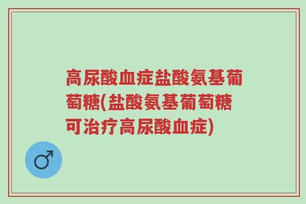 高尿酸血症盐酸氨基葡萄糖(盐酸氨基葡萄糖可治疗高尿酸血症)-第1张图片-超越 高尿酸血症盐酸氨基葡萄糖(盐酸氨基葡萄糖可治疗高尿酸血症)-第1张图片-超越