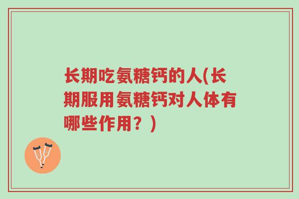长期吃氨糖钙的人(长期服用氨糖钙对人体有哪些作用?)-第1张图片-超越 长期吃氨糖钙的人(长期服用氨糖钙对人体有哪些作用?)-第1张图片-超越
