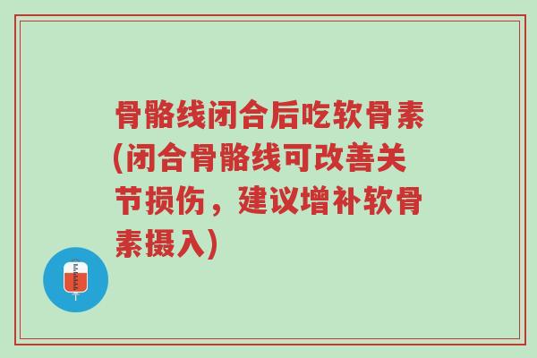 骨骼线闭合后吃软骨素(闭合骨骼线可改善关节损伤,建议增补软骨素摄入)-第1张图片-超越 骨骼线闭合后吃软骨素(闭合骨骼线可改善关节损伤,建议增补软骨素摄入)-第1张图片-超越
