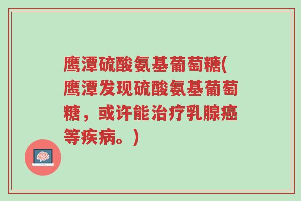 鹰潭硫酸氨基葡萄糖(鹰潭发现硫酸氨基葡萄糖,或许能治疗乳腺癌等疾病。)-第1张图片-超越 鹰潭硫酸氨基葡萄糖(鹰潭发现硫酸氨基葡萄糖,或许能治疗乳腺癌等疾病。)-第1张图片-超越