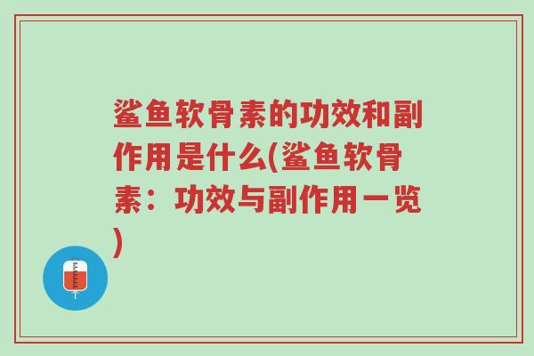 鲨鱼软骨素的功效和副作用是什么(鲨鱼软骨素:功效与副作用一览)-第1张图片-超越 鲨鱼软骨素的功效和副作用是什么(鲨鱼软骨素:功效与副作用一览)-第1张图片-超越