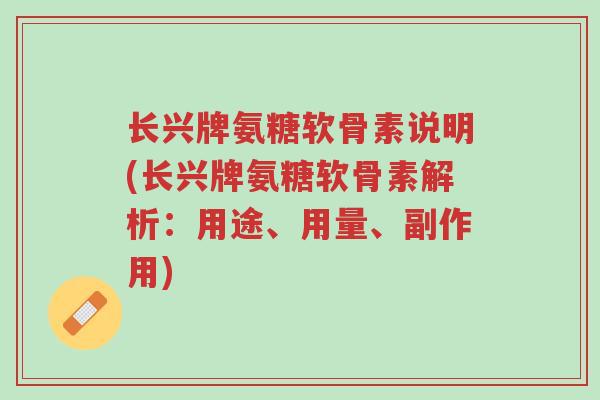 长兴牌氨糖软骨素说明(长兴牌氨糖软骨素解析:用途、用量、副作用)-第1张图片-超越 长兴牌氨糖软骨素说明(长兴牌氨糖软骨素解析:用途、用量、副作用)-第1张图片-超越