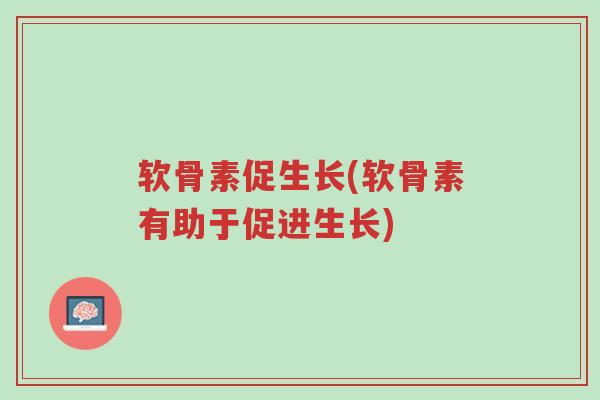 软骨素促生长(软骨素有助于促进生长)-第1张图片-超越 软骨素促生长(软骨素有助于促进生长)-第1张图片-超越