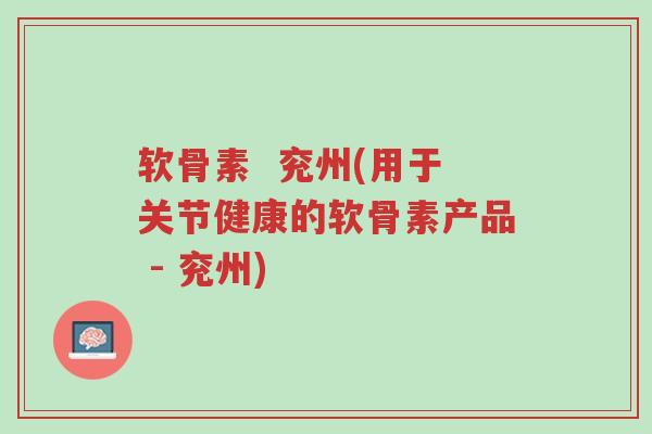 软骨素 兖州(用于关节健康的软骨素产品 - 兖州)-第1张图片-超越 软骨素 兖州(用于关节健康的软骨素产品 - 兖州)-第1张图片-超越