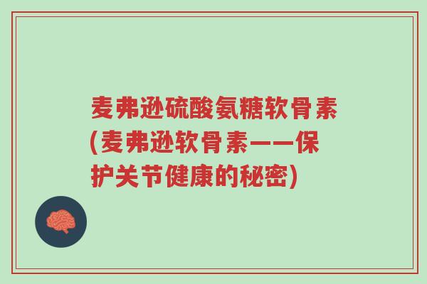 麦弗逊硫酸氨糖软骨素(麦弗逊软骨素——保护关节健康的秘密)-第1张图片-超越 麦弗逊硫酸氨糖软骨素(麦弗逊软骨素——保护关节健康的秘密)-第1张图片-超越