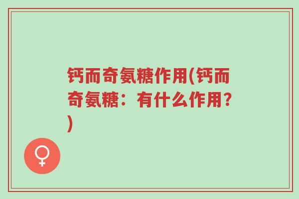 钙而奇氨糖作用(钙而奇氨糖:有什么作用?)-第1张图片-超越 钙而奇氨糖作用(钙而奇氨糖:有什么作用?)-第1张图片-超越