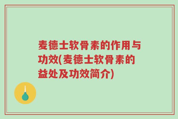 麦德士软骨素的作用与功效(麦德士软骨素的益处及功效简介)-第1张图片-超越 麦德士软骨素的作用与功效(麦德士软骨素的益处及功效简介)-第1张图片-超越