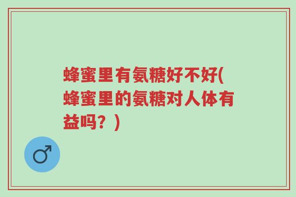 蜂蜜里有氨糖好不好(蜂蜜里的氨糖对人体有益吗?)-第1张图片-超越 蜂蜜里有氨糖好不好(蜂蜜里的氨糖对人体有益吗?)-第1张图片-超越