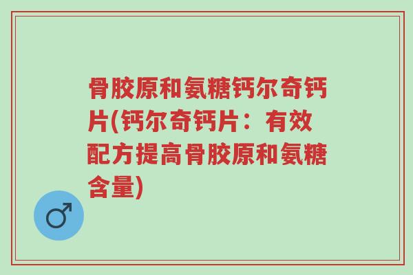 骨胶原和氨糖钙尔奇钙片(钙尔奇钙片:有效配方提高骨胶原和氨糖含量)-第1张图片-超越 骨胶原和氨糖钙尔奇钙片(钙尔奇钙片:有效配方提高骨胶原和氨糖含量)-第1张图片-超越