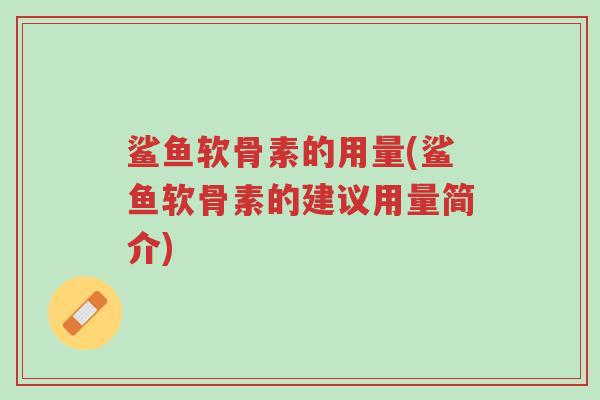 鲨鱼软骨素的用量(鲨鱼软骨素的建议用量简介)-第1张图片-超越 鲨鱼软骨素的用量(鲨鱼软骨素的建议用量简介)-第1张图片-超越