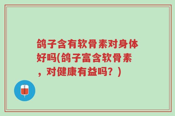 鸽子含有软骨素对身体好吗(鸽子富含软骨素,对健康有益吗?)-第1张图片-超越 鸽子含有软骨素对身体好吗(鸽子富含软骨素,对健康有益吗?)-第1张图片-超越
