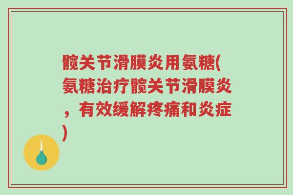髋关节滑膜炎用氨糖(氨糖治疗髋关节滑膜炎,有效缓解疼痛和炎症)-第1张图片-超越 髋关节滑膜炎用氨糖(氨糖治疗髋关节滑膜炎,有效缓解疼痛和炎症)-第1张图片-超越