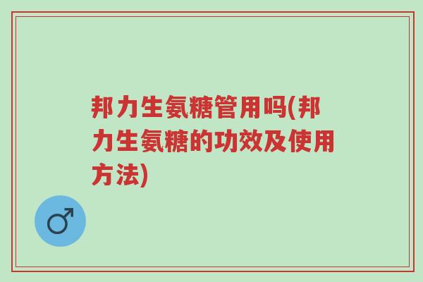 邦力生氨糖管用吗(邦力生氨糖的功效及使用方法)-第1张图片-超越 邦力生氨糖管用吗(邦力生氨糖的功效及使用方法)-第1张图片-超越