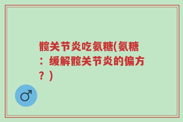 髋关节炎吃氨糖(氨糖:缓解髋关节炎的偏方?)-第1张图片-超越 髋关节炎吃氨糖(氨糖:缓解髋关节炎的偏方?)-第1张图片-超越