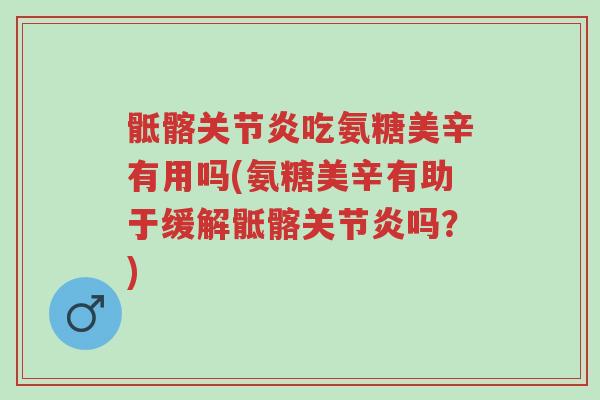 骶髂关节炎吃氨糖美辛有用吗(氨糖美辛有助于缓解骶髂关节炎吗?)-第1张图片-超越 骶髂关节炎吃氨糖美辛有用吗(氨糖美辛有助于缓解骶髂关节炎吗?)-第1张图片-超越