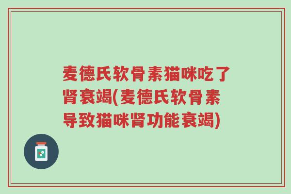 麦德氏软骨素猫咪吃了肾衰竭(麦德氏软骨素导致猫咪肾功能衰竭)-第1张图片-超越 麦德氏软骨素猫咪吃了肾衰竭(麦德氏软骨素导致猫咪肾功能衰竭)-第1张图片-超越