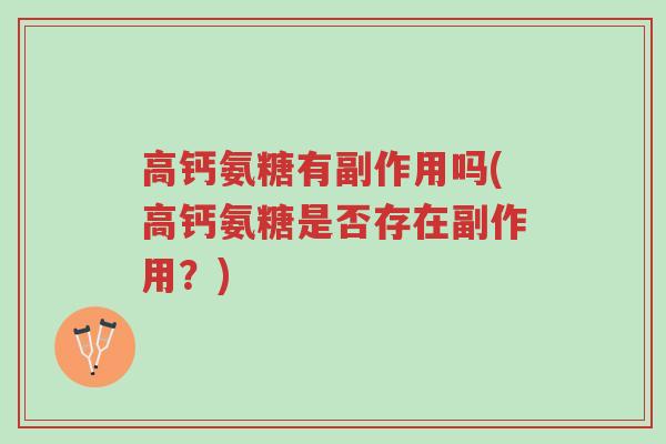 高钙氨糖有副作用吗(高钙氨糖是否存在副作用?)-第1张图片-超越 高钙氨糖有副作用吗(高钙氨糖是否存在副作用?)-第1张图片-超越