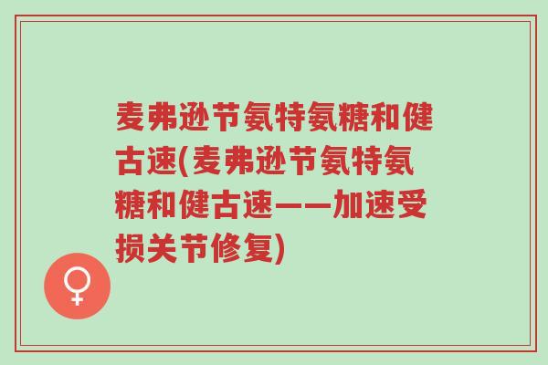 麦弗逊节氨特氨糖和健古速(麦弗逊节氨特氨糖和健古速——加速受损关节修复)-第1张图片-超越 麦弗逊节氨特氨糖和健古速(麦弗逊节氨特氨糖和健古速——加速受损关节修复)-第1张图片-超越