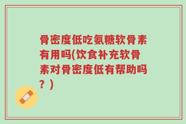 骨密度低吃氨糖软骨素有用吗(饮食补充软骨素对骨密度低有帮助吗?)-第1张图片-超越 骨密度低吃氨糖软骨素有用吗(饮食补充软骨素对骨密度低有帮助吗?)-第1张图片-超越
