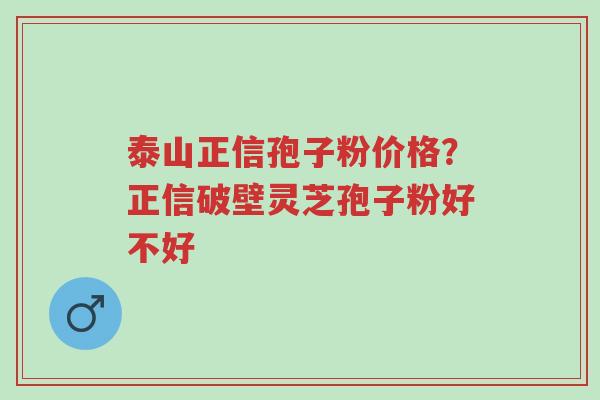 泰山正信孢子粉价格?正信破壁灵芝孢子粉好不好-第1张图片-超越 泰山正信孢子粉价格?正信破壁灵芝孢子粉好不好-第1张图片-超越
