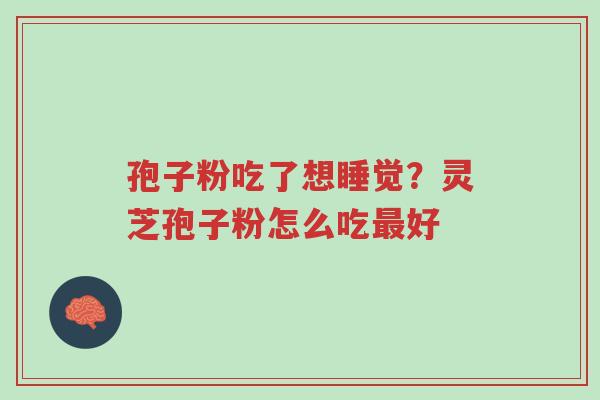 孢子粉吃了想睡觉?灵芝孢子粉怎么吃最好-第1张图片-超越 孢子粉吃了想睡觉?灵芝孢子粉怎么吃最好-第1张图片-超越