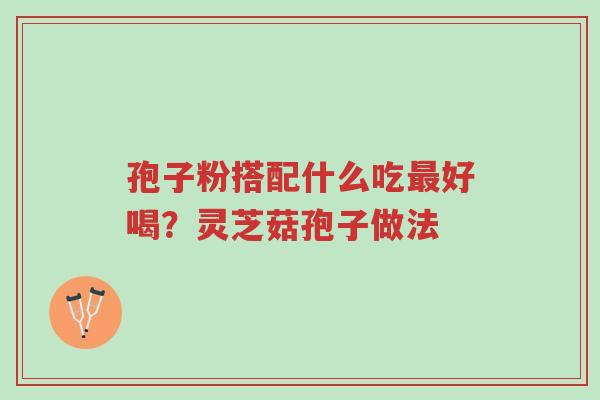 孢子粉搭配什么吃最好喝?灵芝菇孢子做法-第1张图片-超越 孢子粉搭配什么吃最好喝?灵芝菇孢子做法-第1张图片-超越