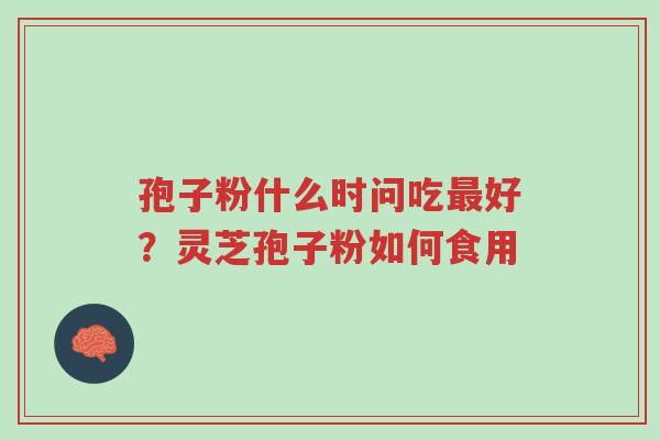 孢子粉什么时问吃最好?灵芝孢子粉如何食用-第1张图片-超越 孢子粉什么时问吃最好?灵芝孢子粉如何食用-第1张图片-超越